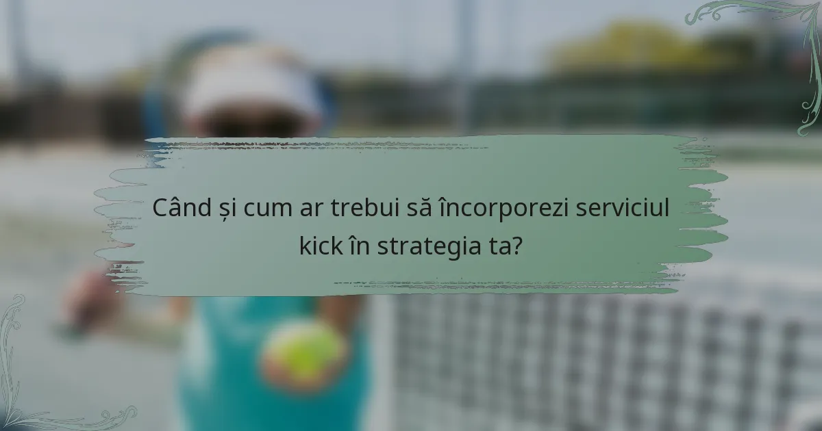 Când și cum ar trebui să încorporezi serviciul kick în strategia ta?