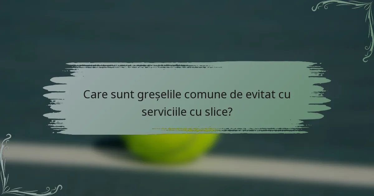 Care sunt greșelile comune de evitat cu serviciile cu slice?