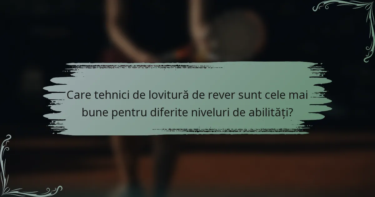 Care tehnici de lovitură de rever sunt cele mai bune pentru diferite niveluri de abilități?