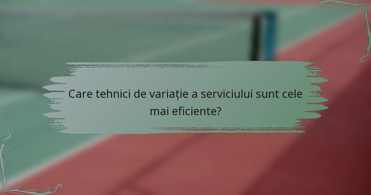 Care tehnici de variație a serviciului sunt cele mai eficiente?