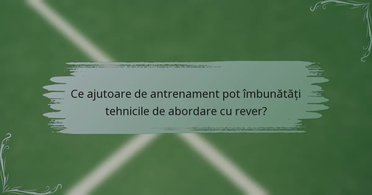 Ce ajutoare de antrenament pot îmbunătăți tehnicile de abordare cu rever?