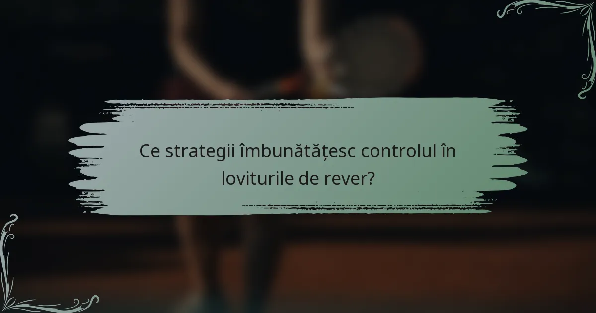 Ce strategii îmbunătățesc controlul în loviturile de rever?