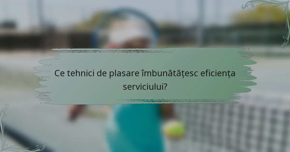 Ce tehnici de plasare îmbunătățesc eficiența serviciului?