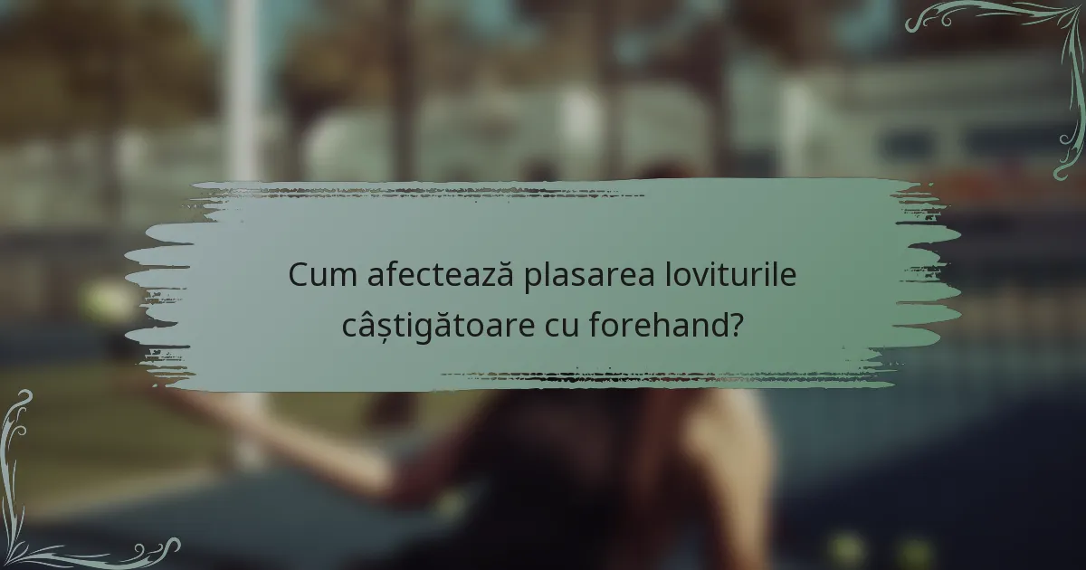 Cum afectează plasarea loviturile câștigătoare cu forehand?