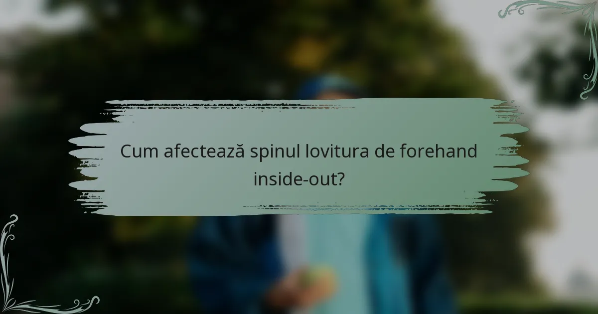 Cum afectează spinul lovitura de forehand inside-out?