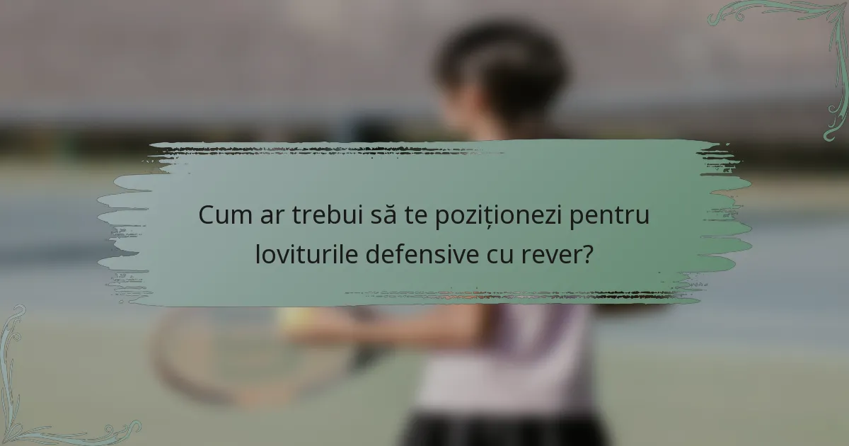 Cum ar trebui să te poziționezi pentru loviturile defensive cu rever?