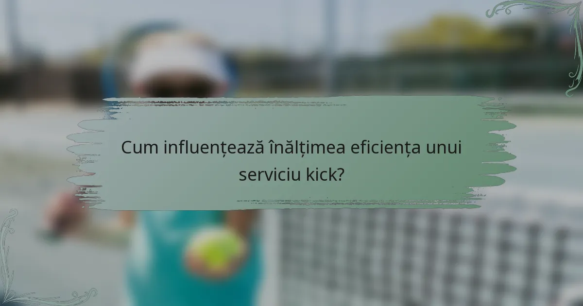 Cum influențează înălțimea eficiența unui serviciu kick?