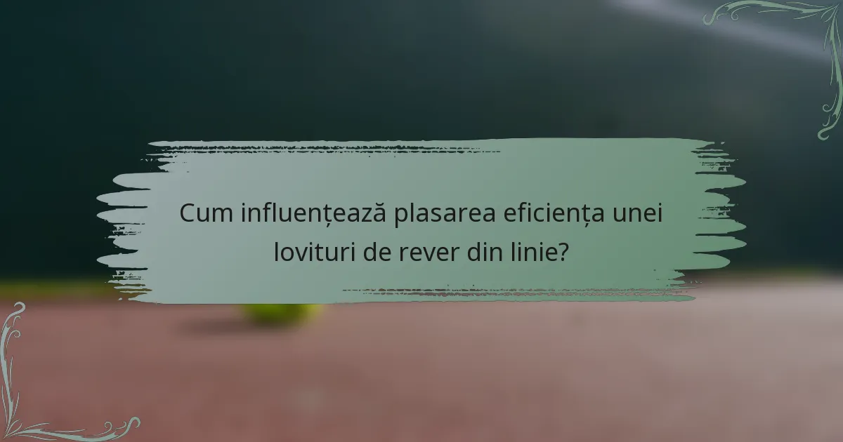 Cum influențează plasarea eficiența unei lovituri de rever din linie?