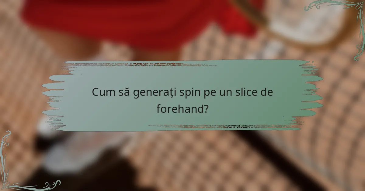 Cum să generați spin pe un slice de forehand?