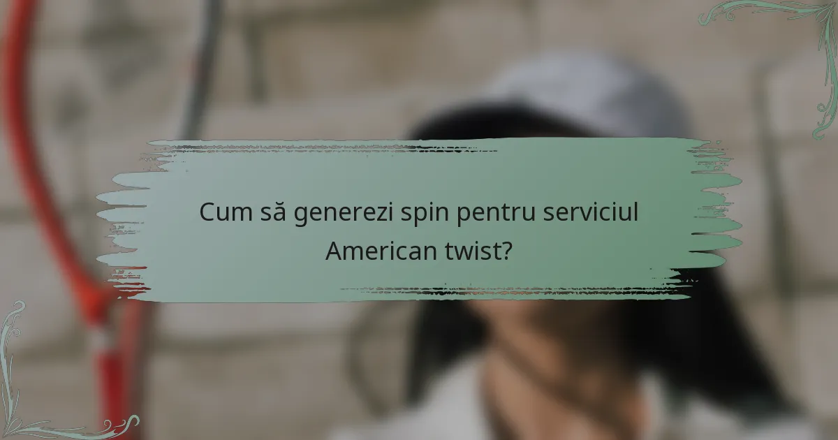 Cum să generezi spin pentru serviciul American twist?