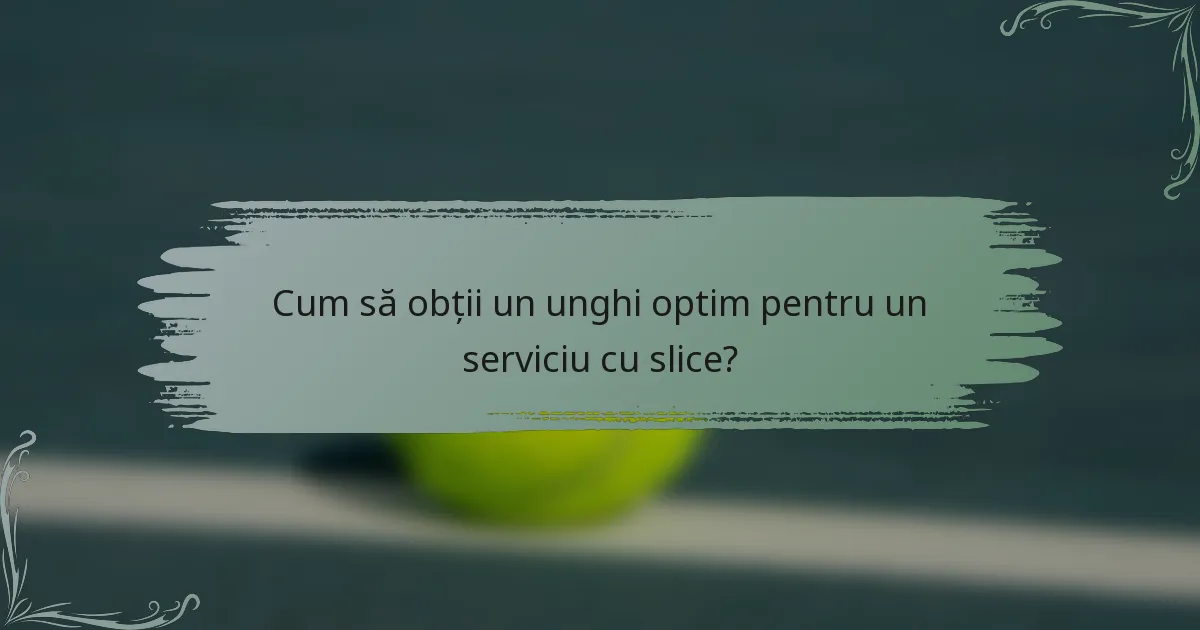 Cum să obții un unghi optim pentru un serviciu cu slice?