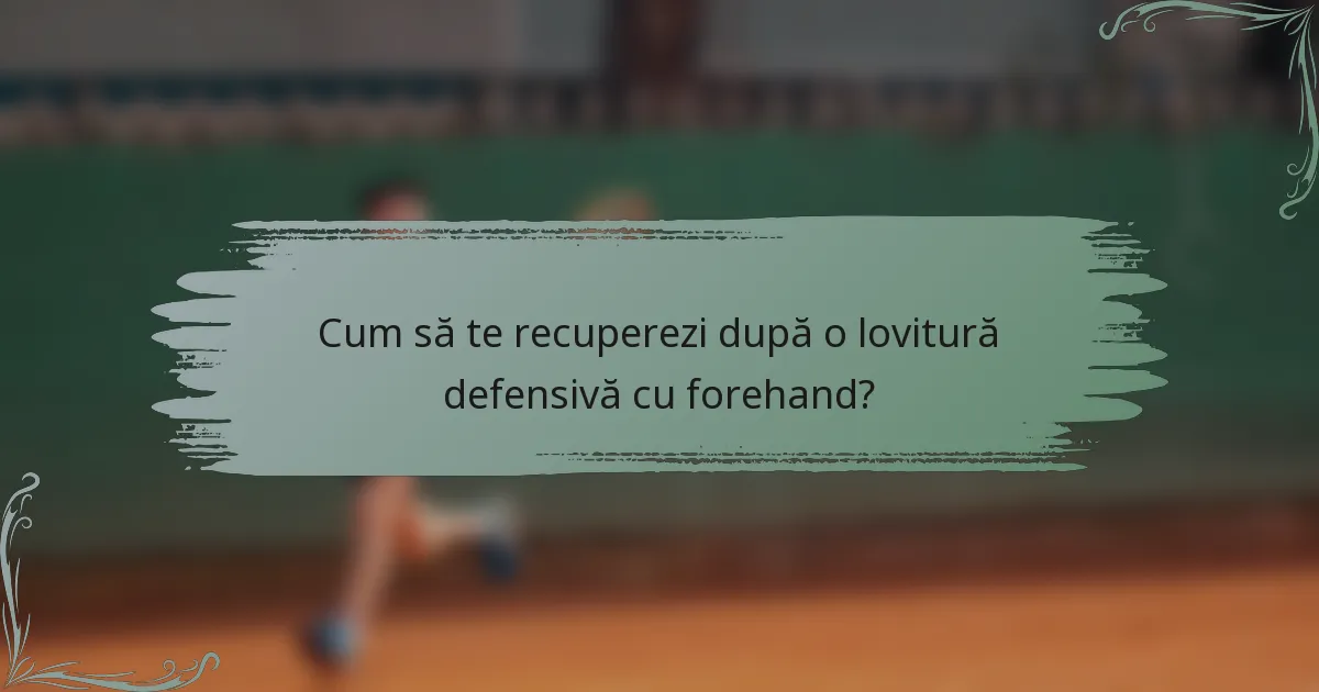Cum să te recuperezi după o lovitură defensivă cu forehand?